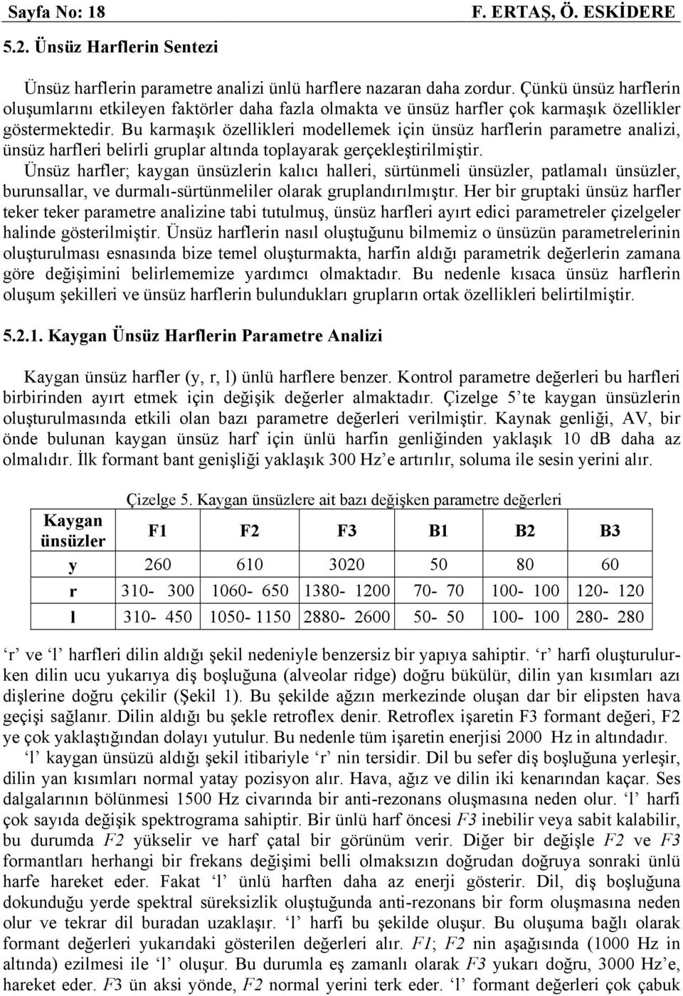 Bu karmaşık özellikleri modellemek için ünsüz harflerin parametre analizi, ünsüz harfleri belirli gruplar altında toplayarak gerçekleştirilmiştir.