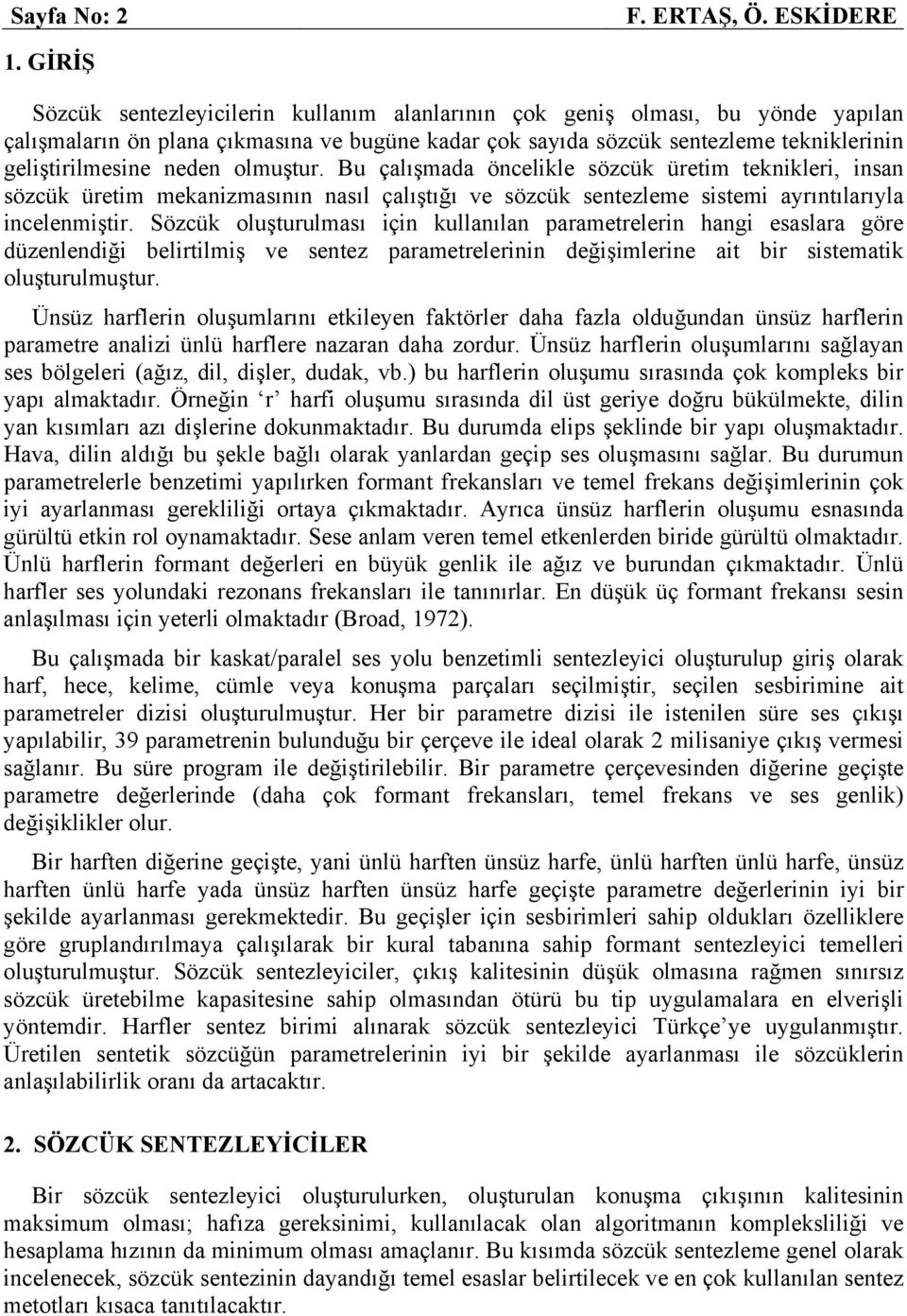 neden olmuştur. Bu çalışmada öncelikle sözcük üretim teknikleri, insan sözcük üretim mekanizmasının nasıl çalıştığı ve sözcük sentezleme sistemi ayrıntılarıyla incelenmiştir.