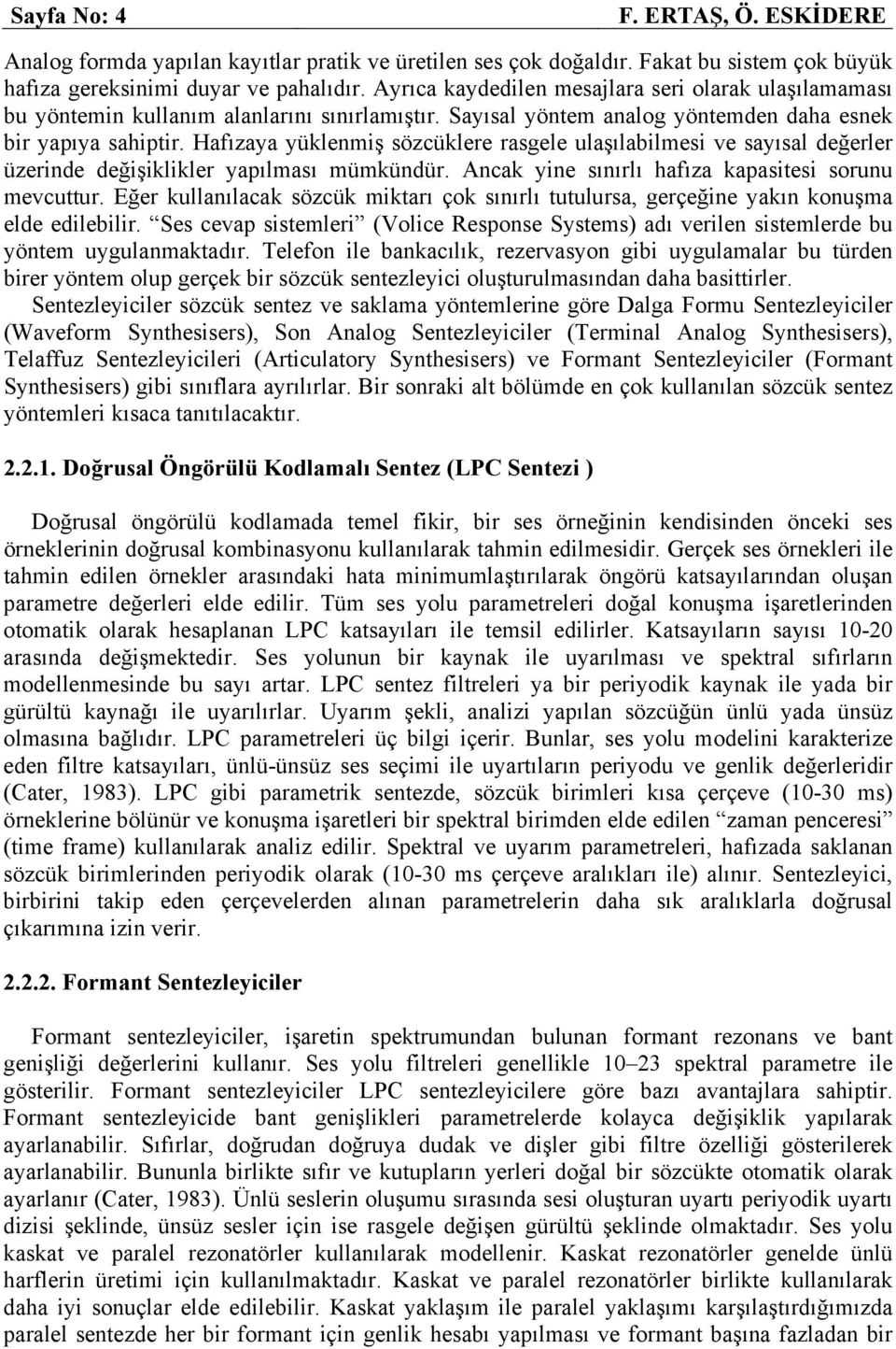 Hafızaya yüklenmiş sözcüklere rasgele ulaşılabilmesi ve sayısal değerler üzerinde değişiklikler yapılması mümkündür. Ancak yine sınırlı hafıza kapasitesi sorunu mevcuttur.