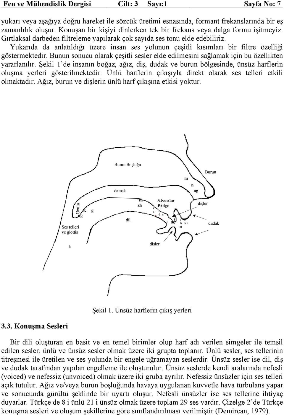 Yukarıda da anlatıldığı üzere insan ses yolunun çeşitli kısımları bir filtre özelliği göstermektedir. Bunun sonucu olarak çeşitli sesler elde edilmesini sağlamak için bu özellikten yararlanılır.