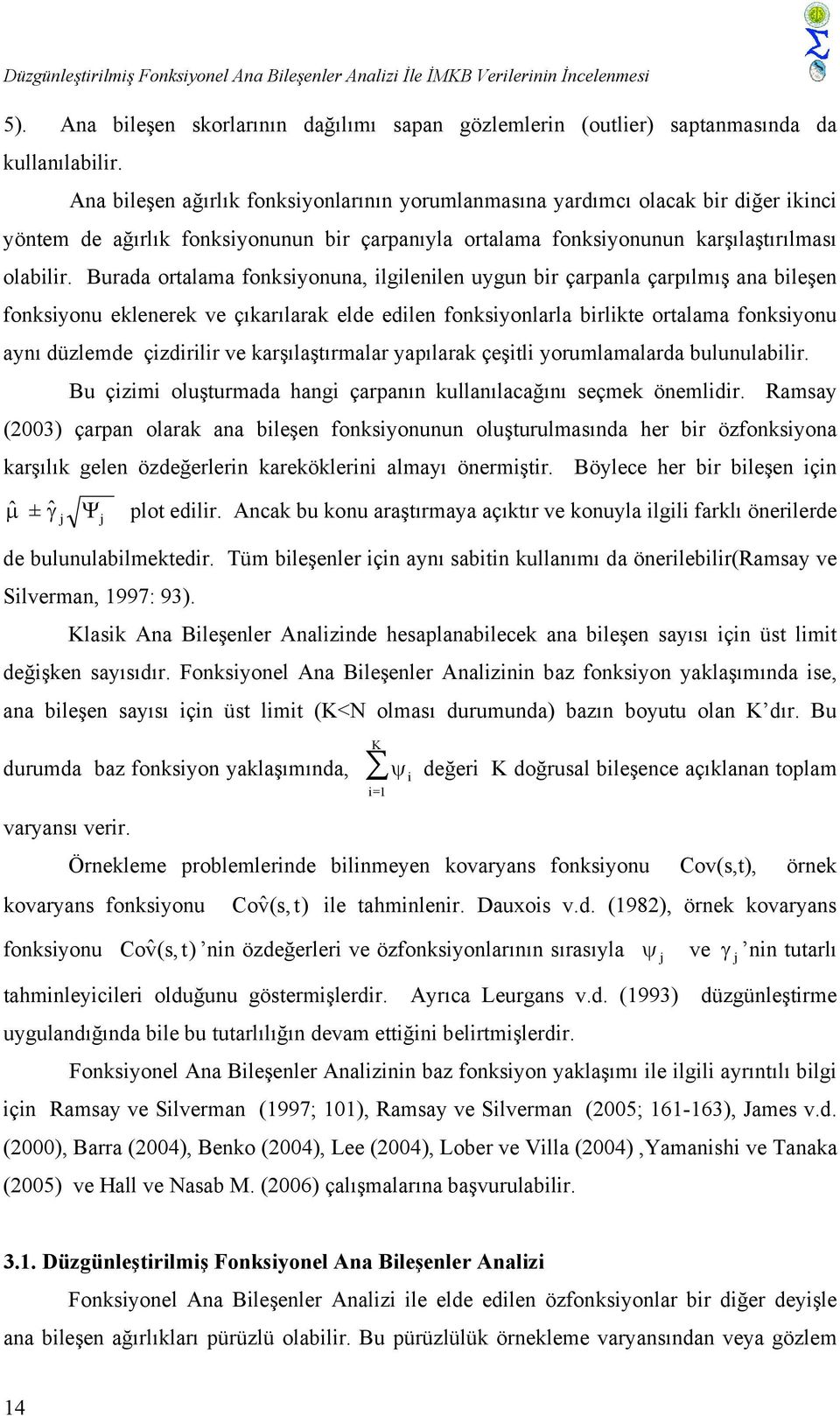 Burada ortalama fonksiyonuna, ilgilenilen uygun bir çarpanla çarpılmış ana bileşen fonksiyonu eklenerek ve çıkarılarak elde edilen fonksiyonlarla birlikte ortalama fonksiyonu aynı düzlemde çizdirilir