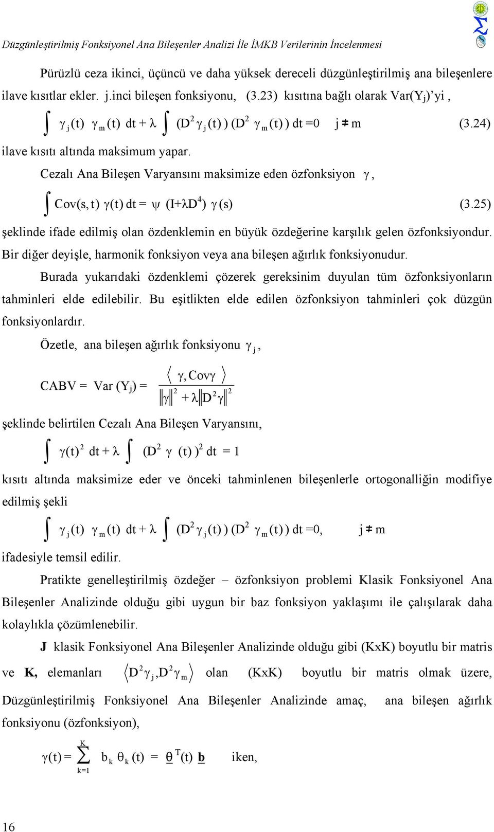 Cezalı Ana Bileşen Varyansını maksimize eden özfonksiyon γ, Cov(s, t) γ(t) dt = ψ (I+λD 4 ) γ (s) (3.5) şeklinde ifade edilmiş olan özdenklemin en büyük özdeğerine karşılık gelen özfonksiyondur.