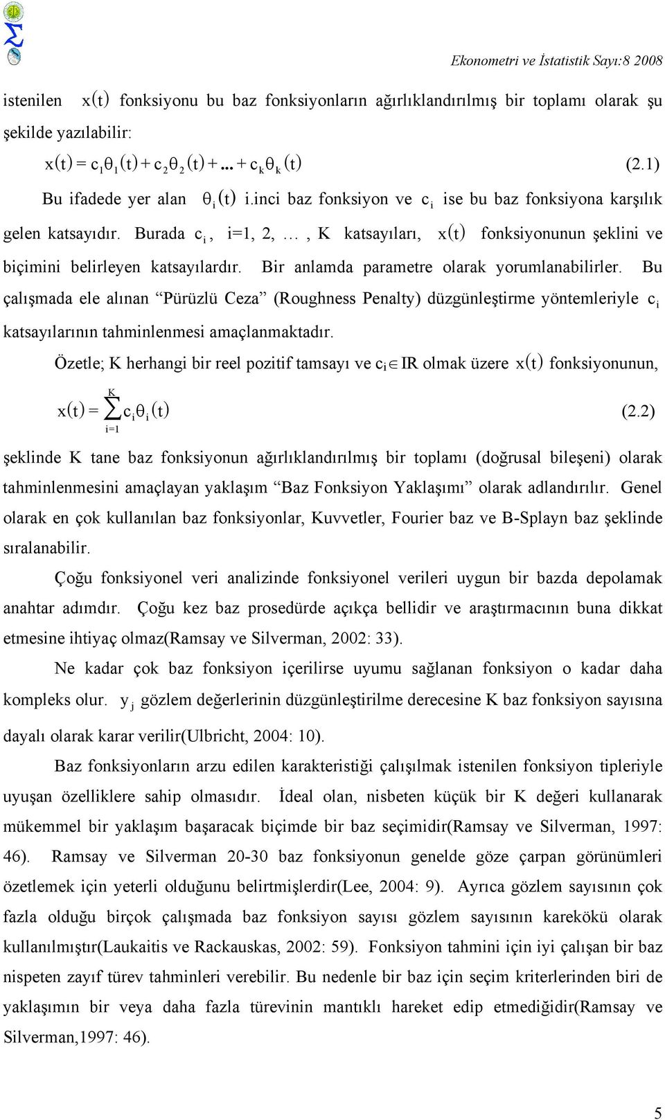 Burada c i, i=1,,, K katsayıları, x () t fonksiyonunun şeklini ve biçimini belirleyen katsayılardır. Bir anlamda parametre olarak yorumlanabilirler.