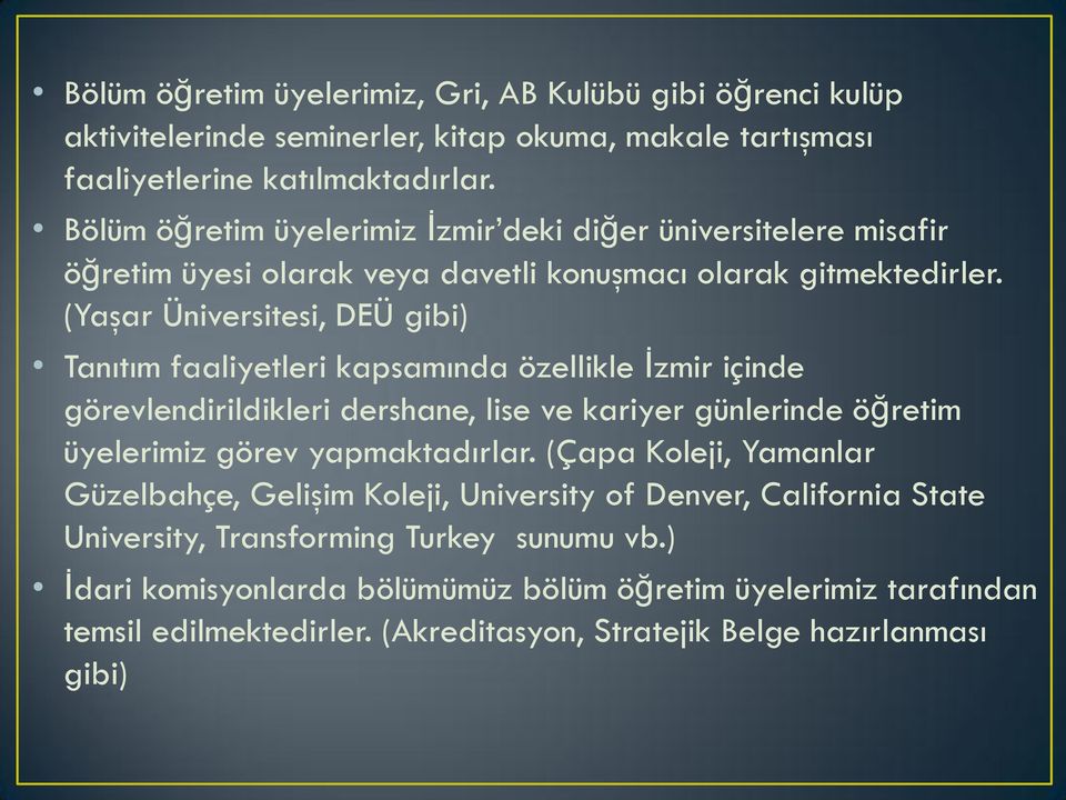 (Yaşar Üniversitesi, DEÜ gibi) Tanıtım faaliyetleri kapsamında özellikle İzmir içinde görevlendirildikleri dershane, lise ve kariyer günlerinde öğretim üyelerimiz görev yapmaktadırlar.