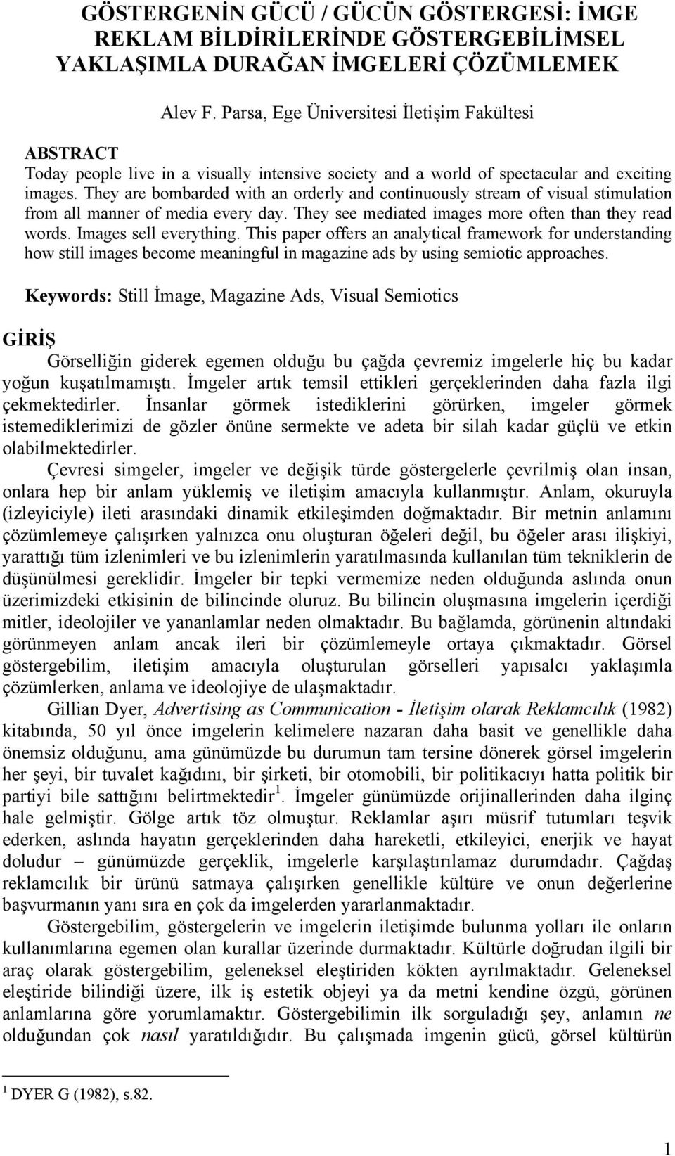 They are bombarded with an orderly and continuously stream of visual stimulation from all manner of media every day. They see mediated images more often than they read words. Images sell everything.