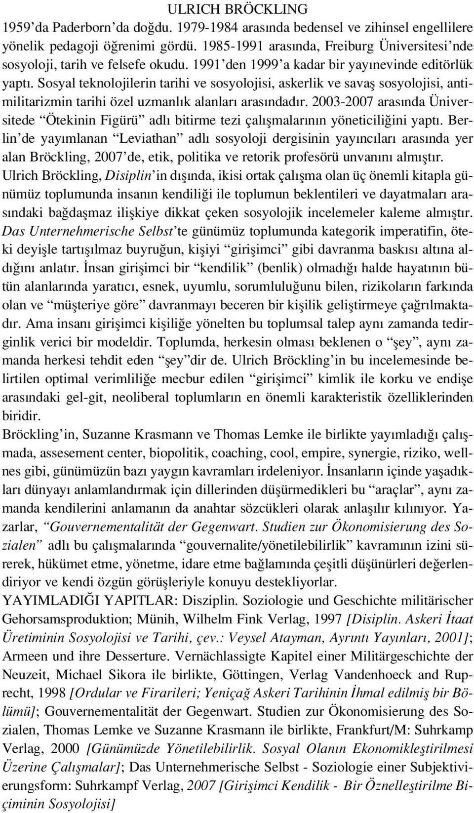 Sosyal teknolojilerin tarihi ve sosyolojisi, askerlik ve savafl sosyolojisi, antimilitarizmin tarihi özel uzmanl k alanlar aras ndad r.