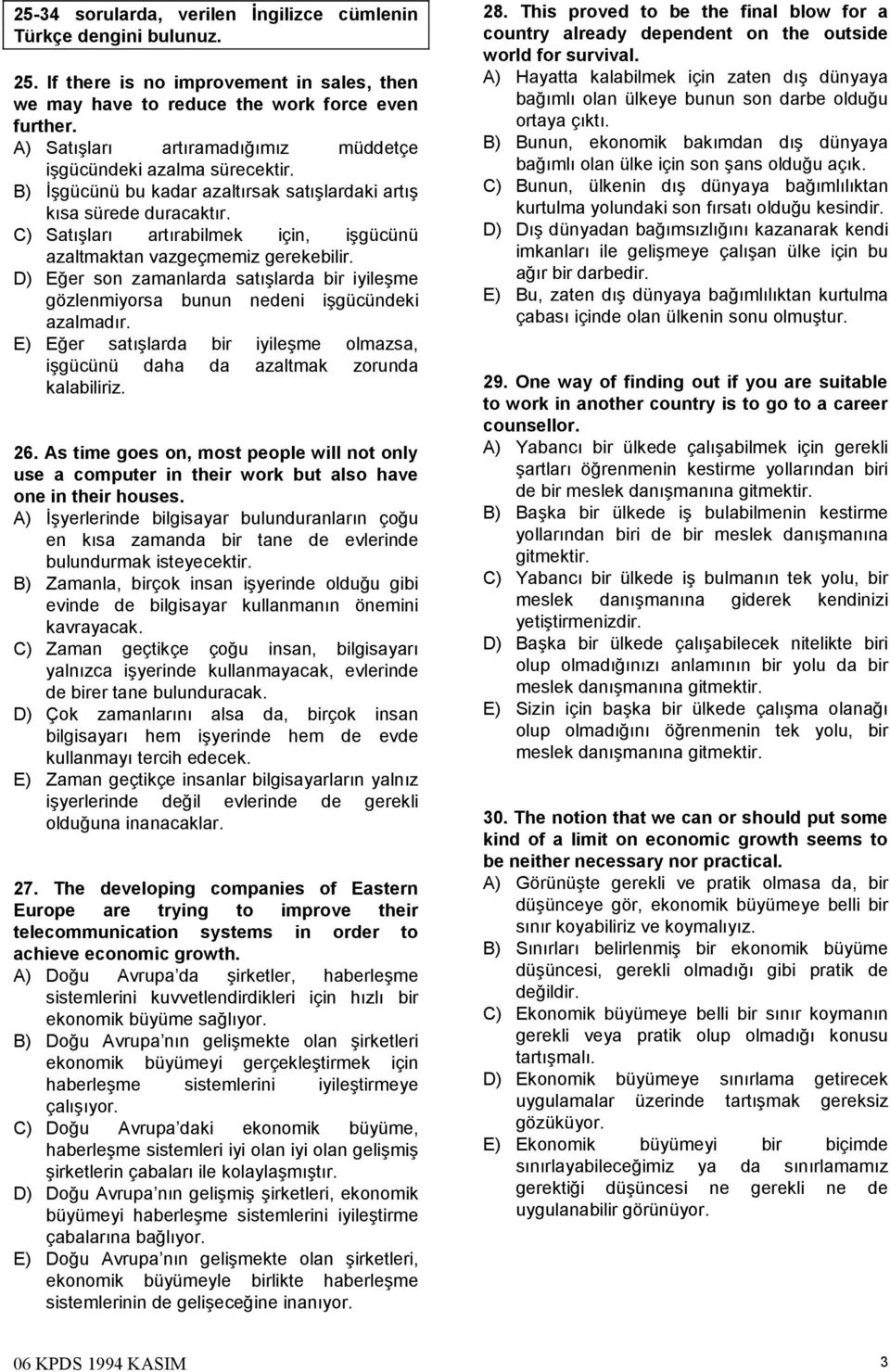 C) Satışları artırabilmek için, işgücünü azaltmaktan vazgeçmemiz gerekebilir. D) Eğer son zamanlarda satışlarda bir iyileşme gözlenmiyorsa bunun nedeni işgücündeki azalmadır.