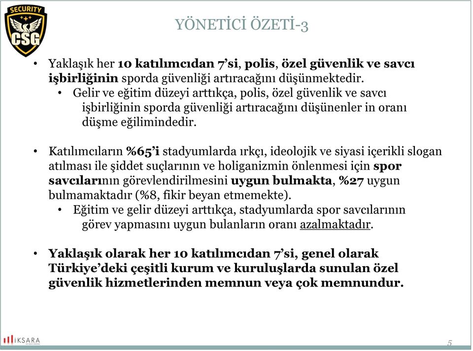 Katılımcıların 65 i stadyumlarda ırkçı, ideolojik ve siyasi içerikli slogan atılması ile şiddet suçlarının ve holiganizmin önlenmesi için spor savcılarının görevlendirilmesini uygun bulmakta, 27