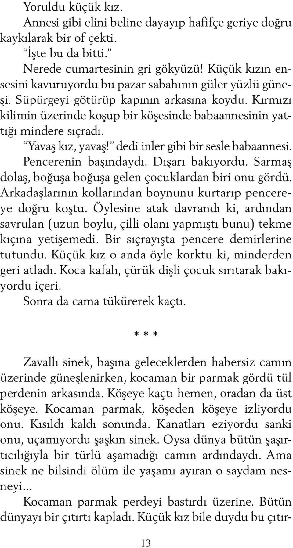 Yavaş kız, yavaş! dedi inler gibi bir sesle babaannesi. Pencerenin başındaydı. Dışarı bakıyordu. Sarmaş dolaş, boğuşa boğuşa gelen çocuklardan biri onu gördü.