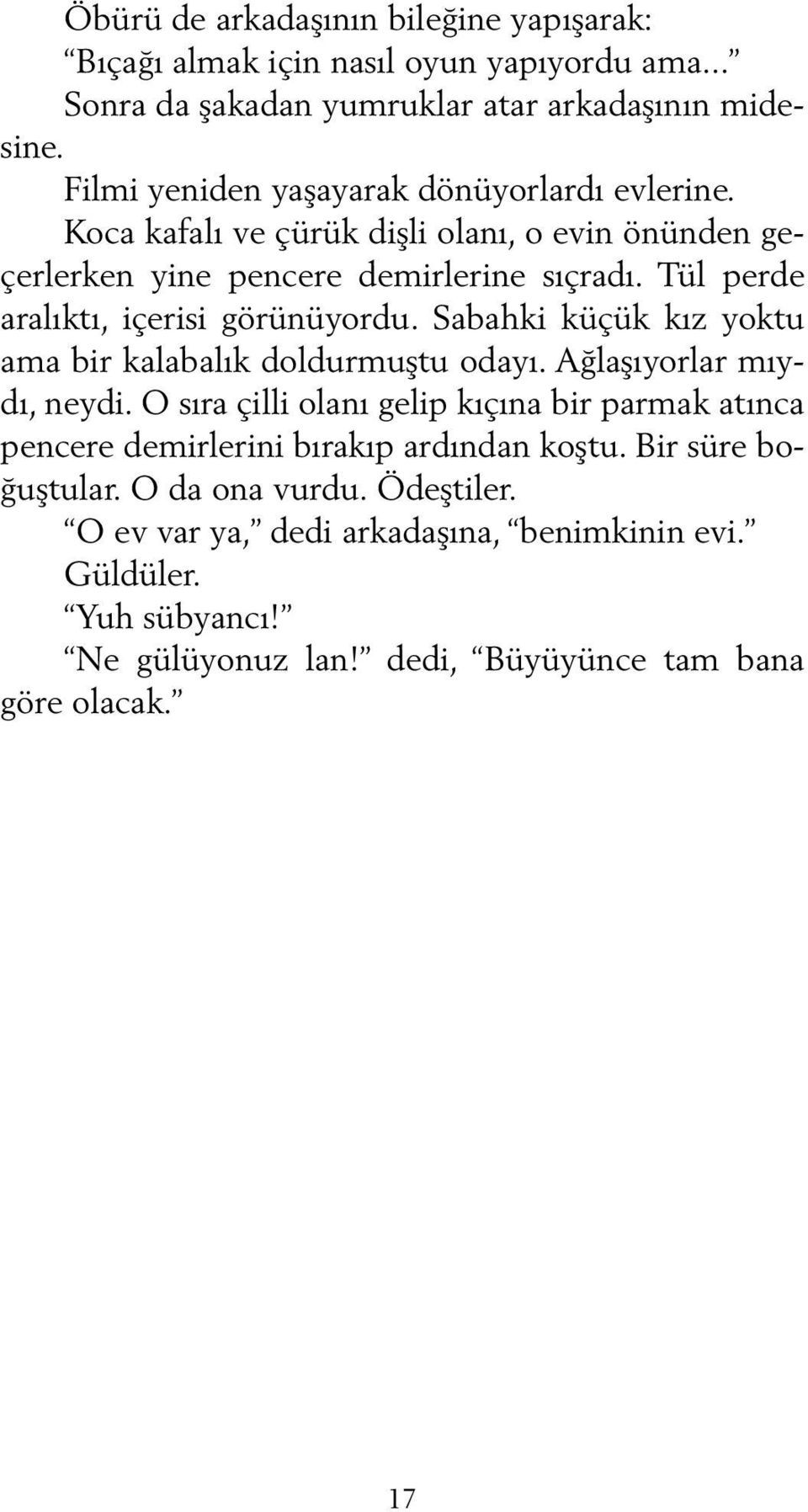 Tül perde aralıktı, içerisi görünüyordu. Sabahki küçük kız yoktu ama bir kalabalık doldurmuştu odayı. Ağlaşıyorlar mıydı, neydi.