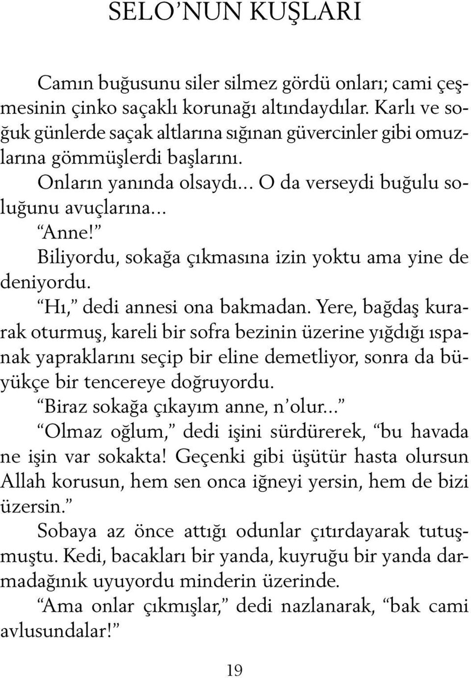 Biliyordu, sokağa çıkmasına izin yoktu ama yine de deniyordu. Hı, dedi annesi ona bakmadan.