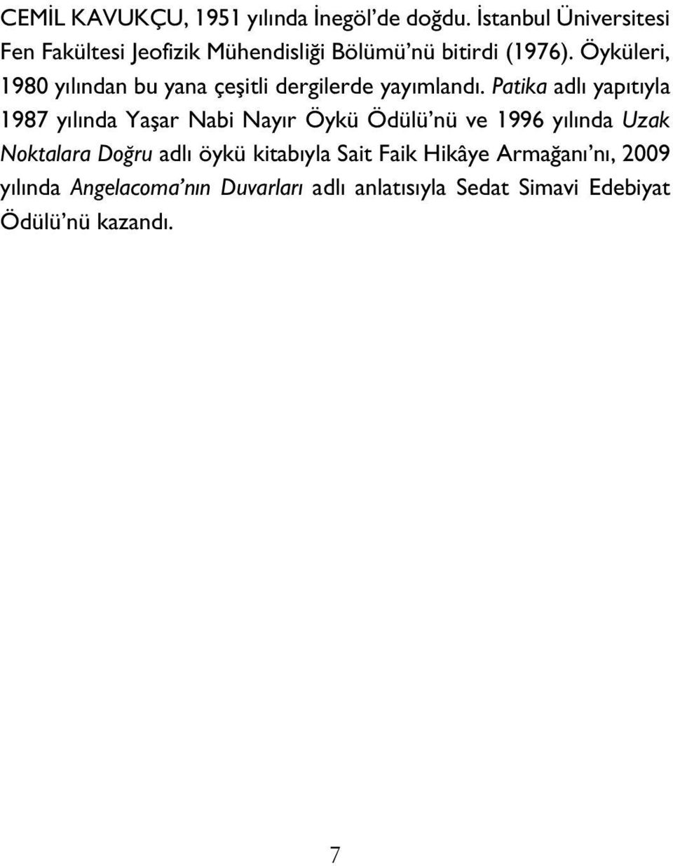 Öyküleri, 1980 yılından bu yana çeşitli dergilerde yayımlandı.