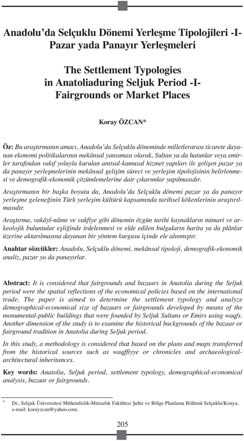 kurulan anıtsal-kamusal hizmet yapıları ile gelişen pazar ya da panayır yerleşmelerinin mekânsal gelişim süreci ve yerleşim tipolojisinin belirlenmesi ve demografik-ekonomik çözümlemelerine dair