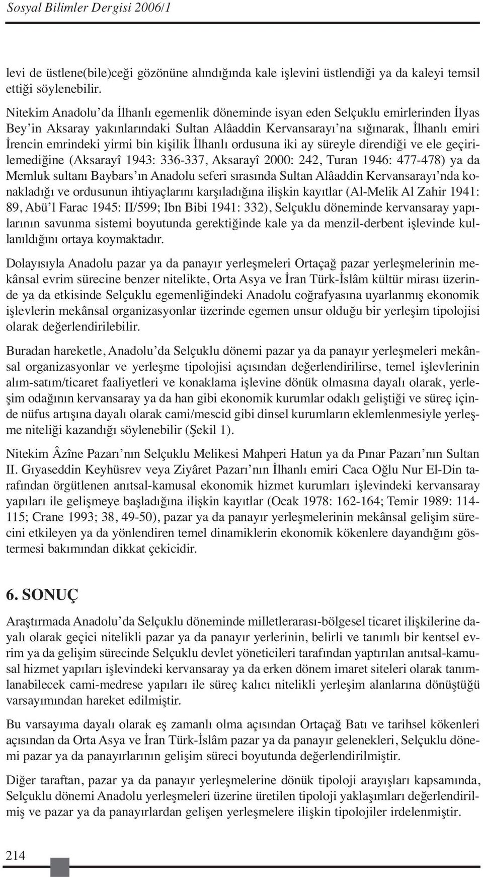 bin kişilik İlhanlı ordusuna iki ay süreyle direndiği ve ele geçirilemediğine (Aksarayî 1943: 336-337, Aksarayî 2000: 242, Turan 1946: 477-478) ya da Memluk sultanı Baybars ın Anadolu seferi