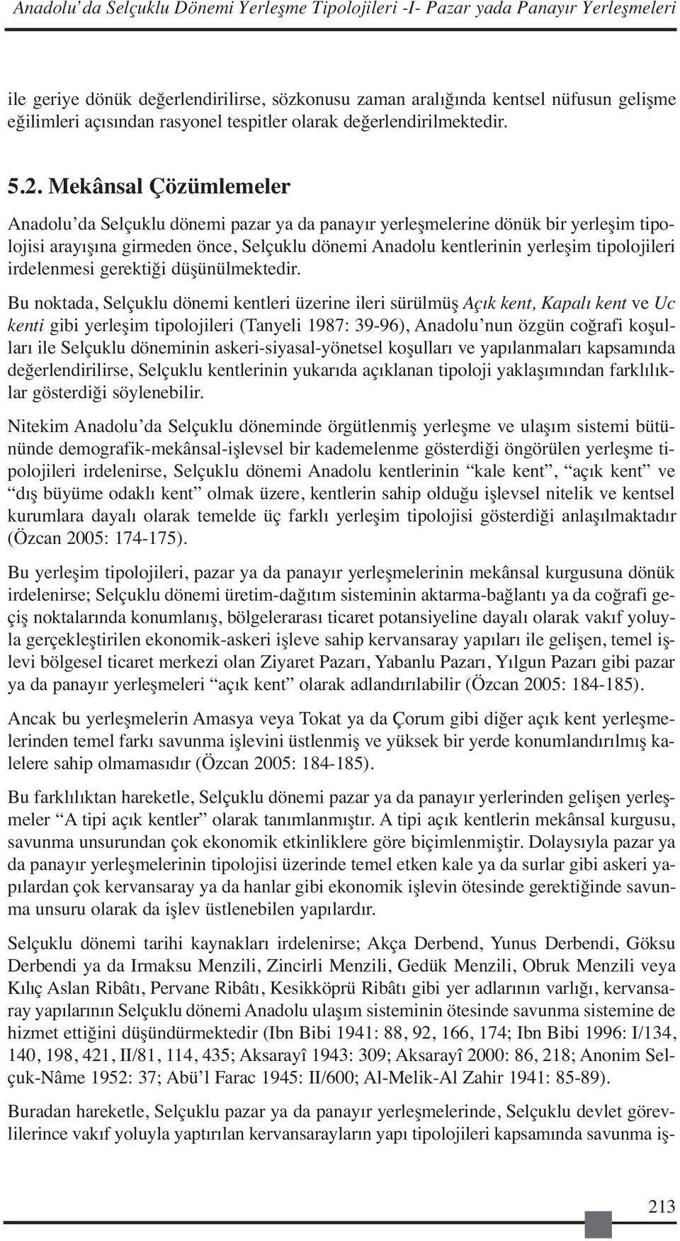 Mekânsal Çözümlemeler Anadolu da Selçuklu dönemi pazar ya da panayır yerleşmelerine dönük bir yerleşim tipolojisi arayışına girmeden önce, Selçuklu dönemi Anadolu kentlerinin yerleşim tipolojileri