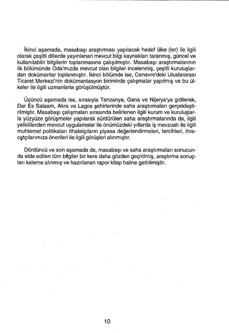 ikinci bölümde ise, Cenevre'deki Uluslararası Ticaret Merkezi'nin dokümantasyon biriminde çalışmalar yapılmış ve bu ülkeler ile ilgili uzmanlarla görüşülmüştür.