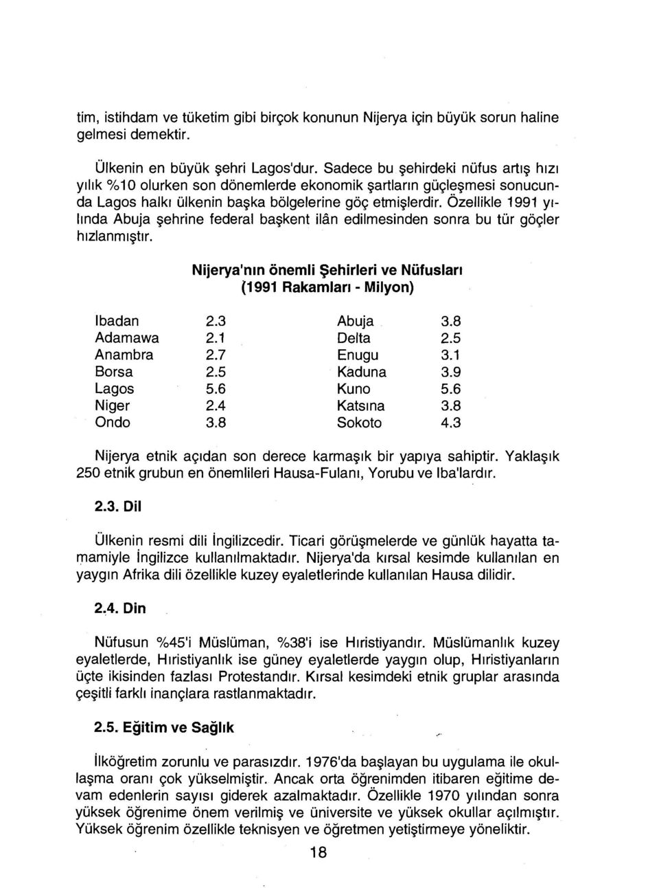 Özellikle 1991 yılında Abuja şehrine federal başkent ilan edilmesinden sonra bu tür göçler hızlanmıştır.