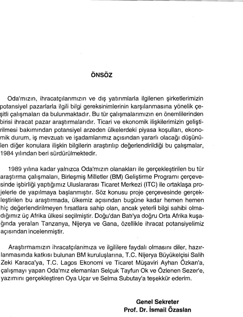 Ticari ve ekonomik ilişkilerimizin geliştirilmesi bakımından potansiyel arzeden ülkelerdeki piyasa koşulları, ekonomik durum, iş mevzuatı ve işadamiarım ız açısından yararlı olacağı düşünülen diğer