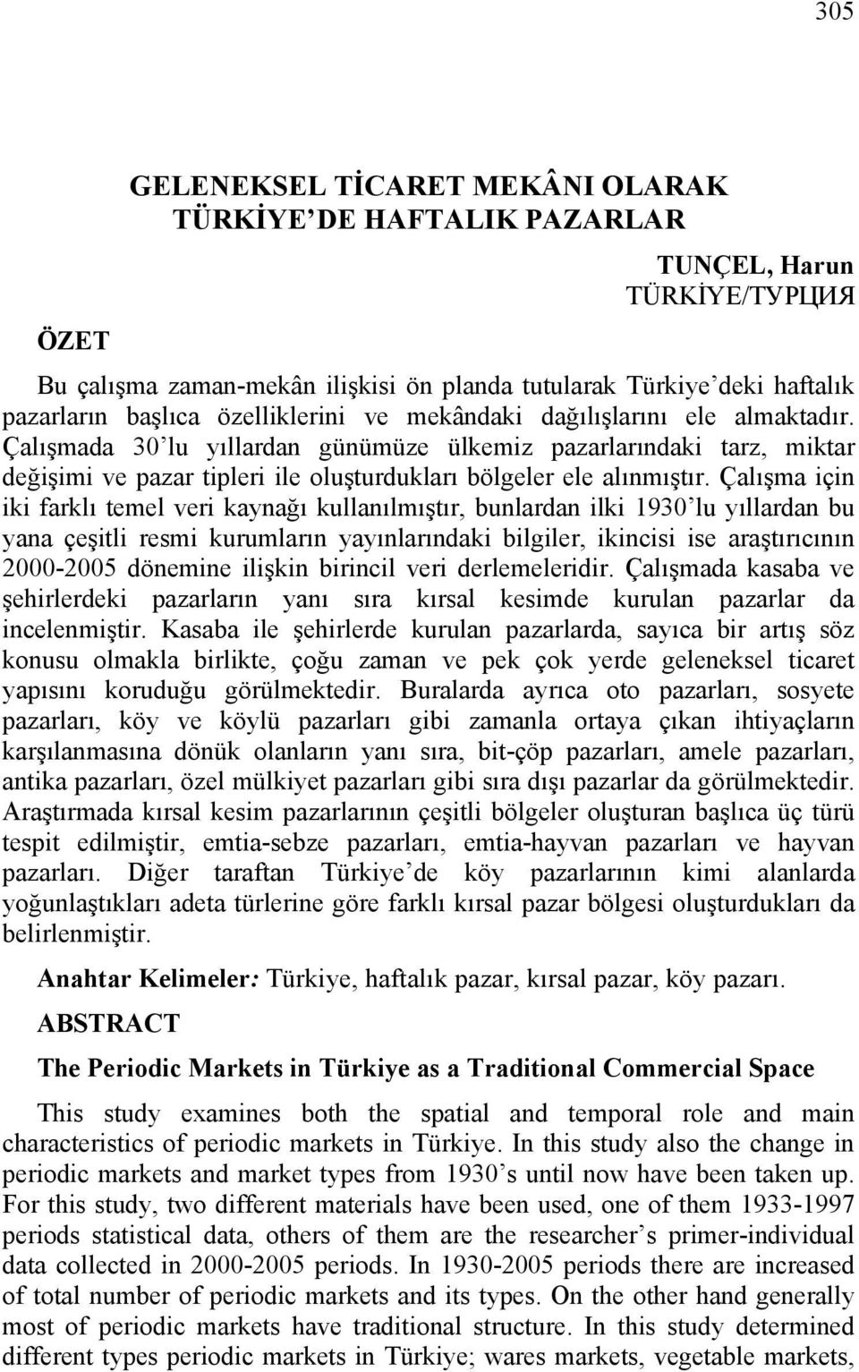 Çalışma için iki farklı temel veri kaynağı kullanılmıştır, bunlardan ilki 1930 lu yıllardan bu yana çeşitli resmi kurumların yayınlarındaki bilgiler, ikincisi ise araştırıcının 2000-2005 dönemine