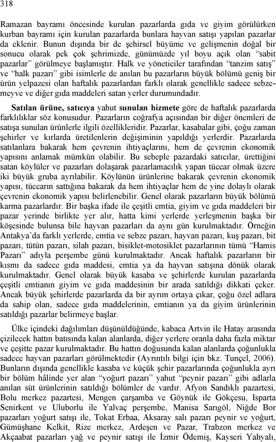 Halk ve yöneticiler tarafından tanzim satış ve halk pazarı gibi isimlerle de anılan bu pazarların büyük bölümü geniş bir ürün yelpazesi olan haftalık pazarlardan farklı olarak genellikle sadece