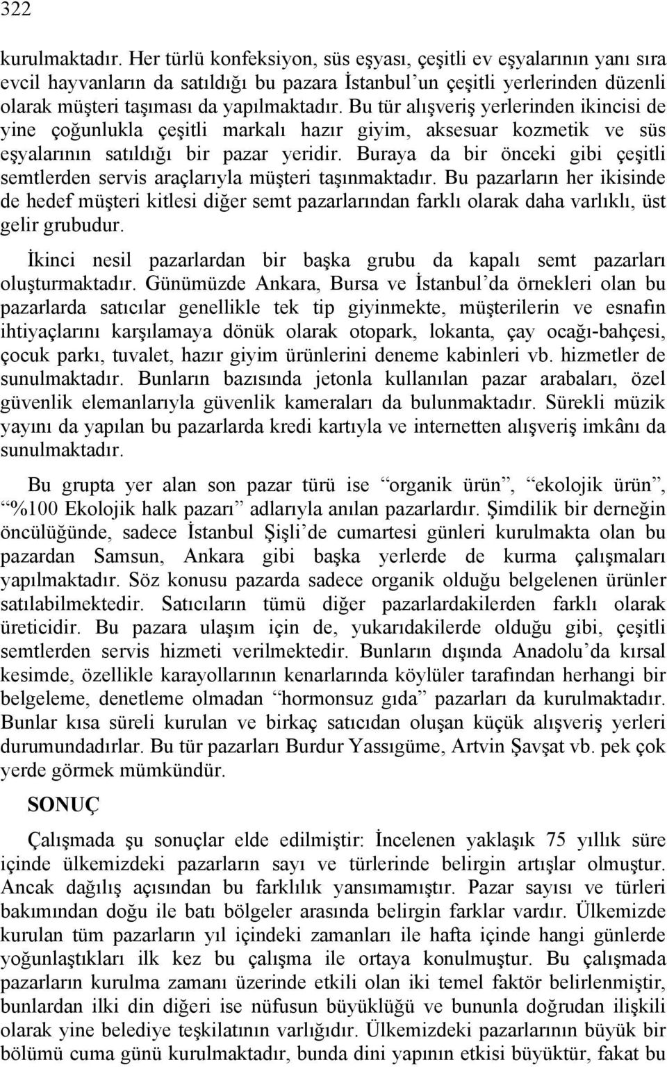 Bu tür alışveriş yerlerinden ikincisi de yine çoğunlukla çeşitli markalı hazır giyim, aksesuar kozmetik ve süs eşyalarının satıldığı bir pazar yeridir.