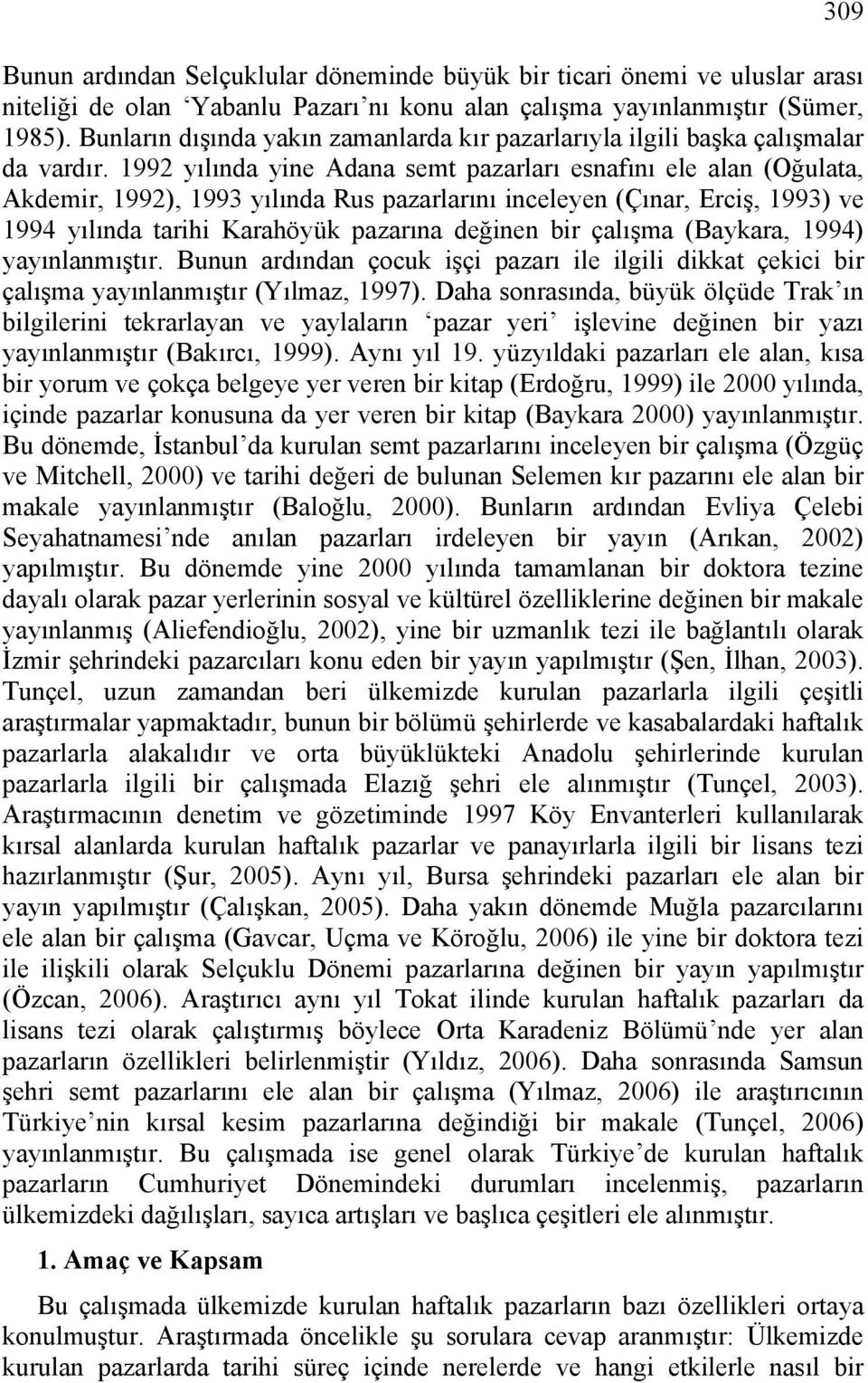 1992 yılında yine Adana semt pazarları esnafını ele alan (Oğulata, Akdemir, 1992), 1993 yılında Rus pazarlarını inceleyen (Çınar, Erciş, 1993) ve 1994 yılında tarihi Karahöyük pazarına değinen bir