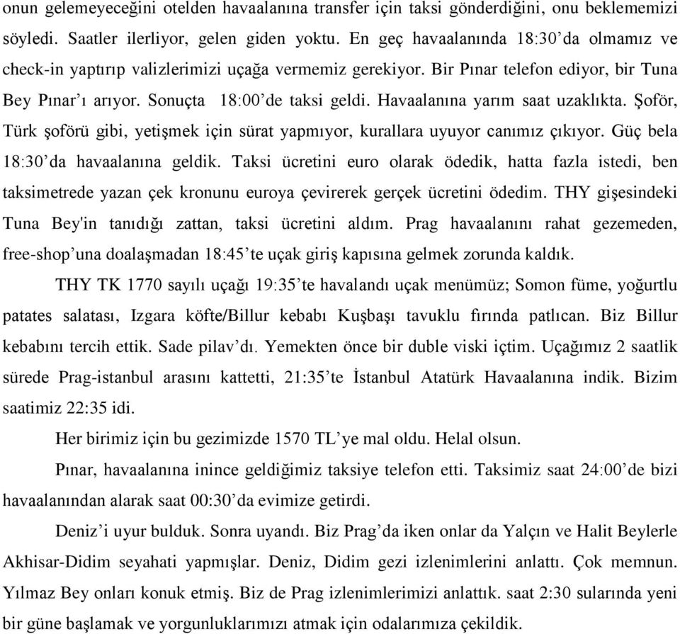 Havaalanına yarım saat uzaklıkta. Şoför, Türk şoförü gibi, yetişmek için sürat yapmıyor, kurallara uyuyor canımız çıkıyor. Güç bela 18:30 da havaalanına geldik.