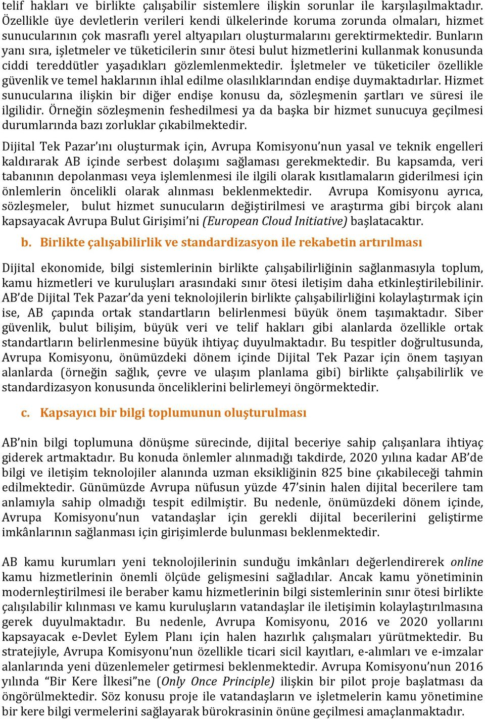 Bunların yanı sıra, işletmeler ve tüketicilerin sınır ötesi bulut hizmetlerini kullanmak konusunda ciddi tereddütler yaşadıkları gözlemlenmektedir.