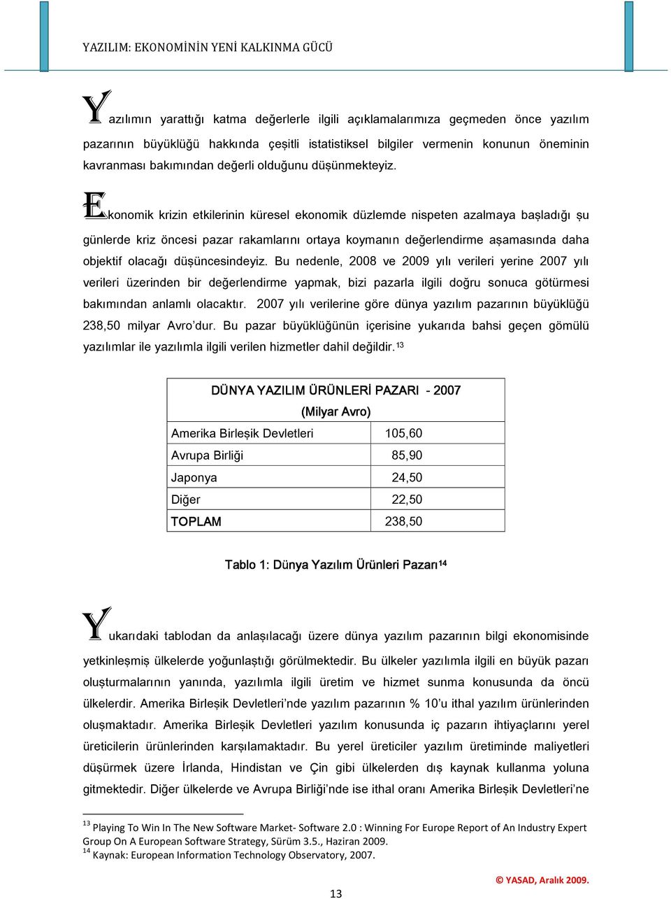 Ekonomik krizin etkilerinin küresel ekonomik düzlemde nispeten azalmaya başladığı şu günlerde kriz öncesi pazar rakamlarını ortaya koymanın değerlendirme aşamasında daha objektif olacağı