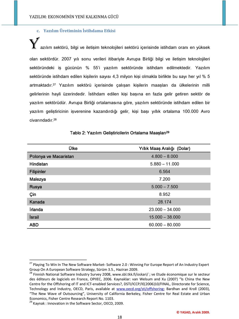 Yazılım sektöründe istihdam edilen kişilerin sayısı 4,3 milyon kişi olmakla birlikte bu sayı her yıl % 5 artmaktadır.