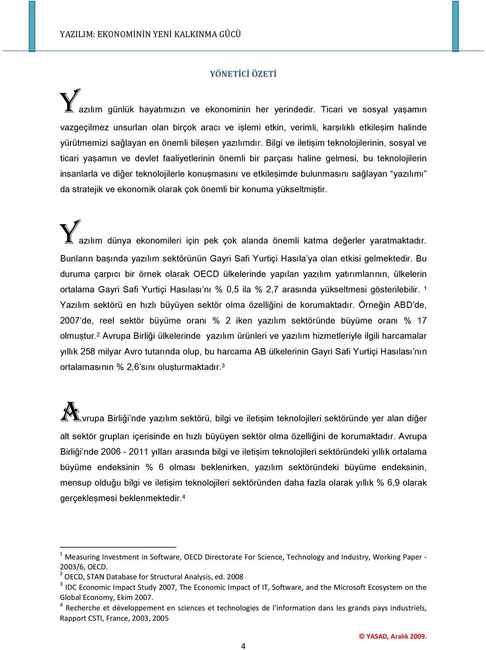 Bilgi ve iletişim teknolojilerinin, sosyal ve ticari yaşamın ve devlet faaliyetlerinin önemli bir parçası haline gelmesi, bu teknolojilerin insanlarla ve diğer teknolojilerle konuşmasını ve