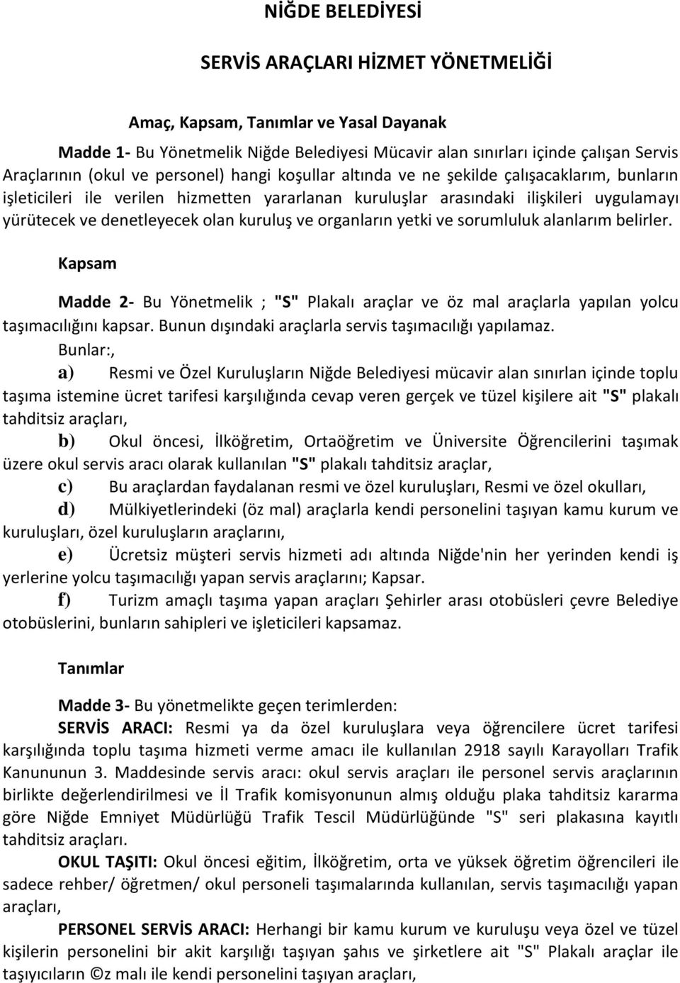 kuruluş ve organların yetki ve sorumluluk alanlarım belirler. Kapsam Madde 2- Bu Yönetmelik ; "S" Plakalı araçlar ve öz mal araçlarla yapılan yolcu taşımacılığını kapsar.