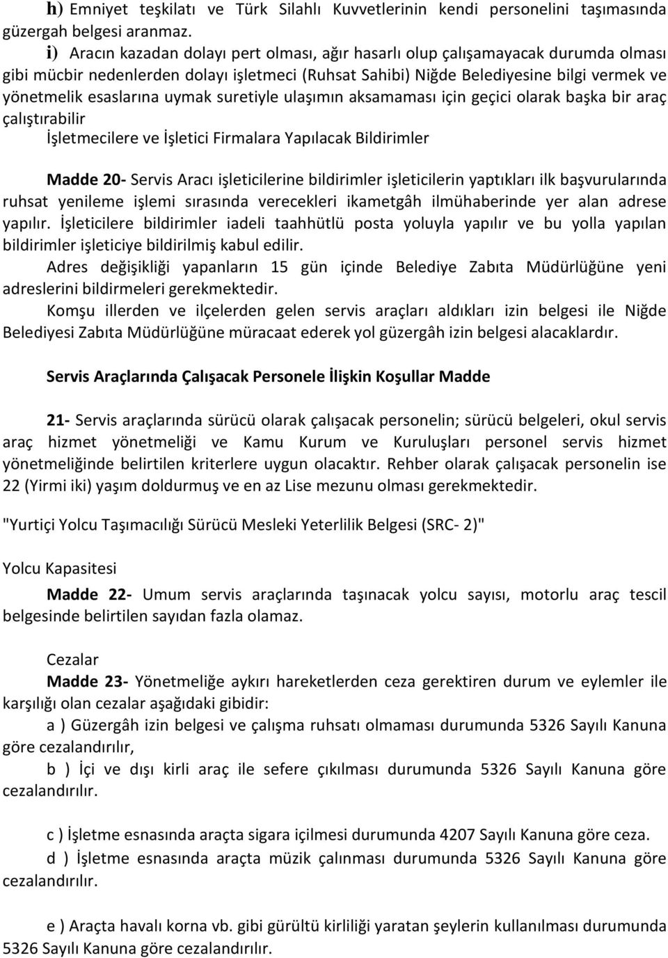 uymak suretiyle ulaşımın aksamaması için geçici olarak başka bir araç çalıştırabilir İşletmecilere ve İşletici Firmalara Yapılacak Bildirimler Madde 20- Servis Aracı işleticilerine bildirimler