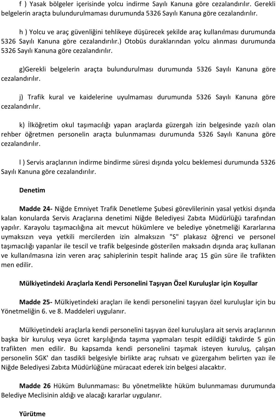 ) Otobüs duraklarından yolcu alınması durumunda 5326 Sayılı Kanuna göre cezalandırılır. g)gerekli belgelerin araçta bulundurulması durumunda 5326 Sayılı Kanuna göre cezalandırılır.