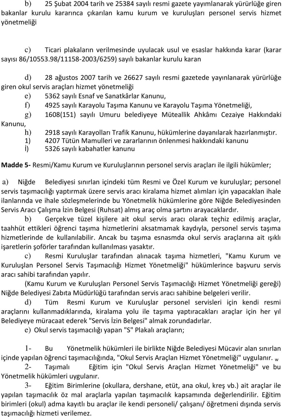 98/11158-2003/6259) sayılı bakanlar kurulu karan d) 28 ağustos 2007 tarih ve 26627 sayılı resmi gazetede yayınlanarak yürürlüğe giren okul servis araçları hizmet yönetmeliği e) 5362 sayılı Esnaf ve