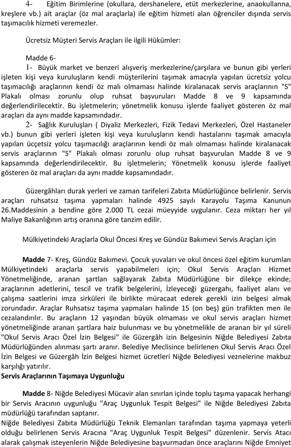 Ücretsiz Müşteri Servis Araçları ile ilgili Hükümler: Madde 6-1- Büyük market ve benzeri alışveriş merkezlerine/çarşılara ve bunun gibi yerleri işleten kişi veya kuruluşların kendi müşterilerini