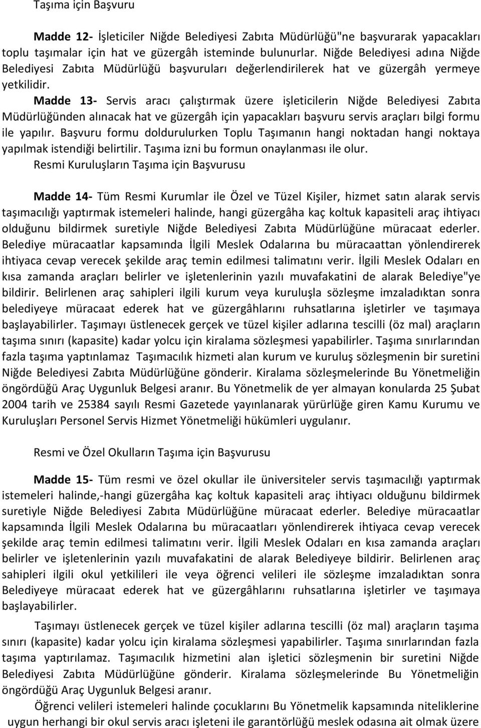 Madde 13- Servis aracı çalıştırmak üzere işleticilerin Niğde Belediyesi Zabıta Müdürlüğünden alınacak hat ve güzergâh için yapacakları başvuru servis araçları bilgi formu ile yapılır.