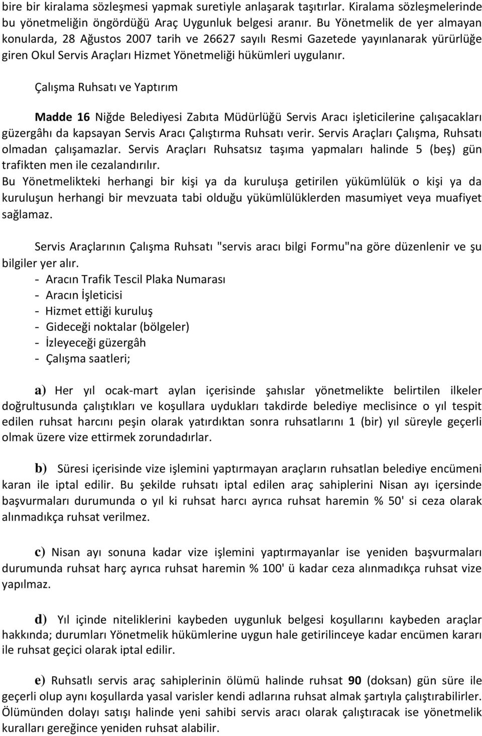 Çalışma Ruhsatı ve Yaptırım Madde 16 Niğde Belediyesi Zabıta Müdürlüğü Servis Aracı işleticilerine çalışacakları güzergâhı da kapsayan Servis Aracı Çalıştırma Ruhsatı verir.