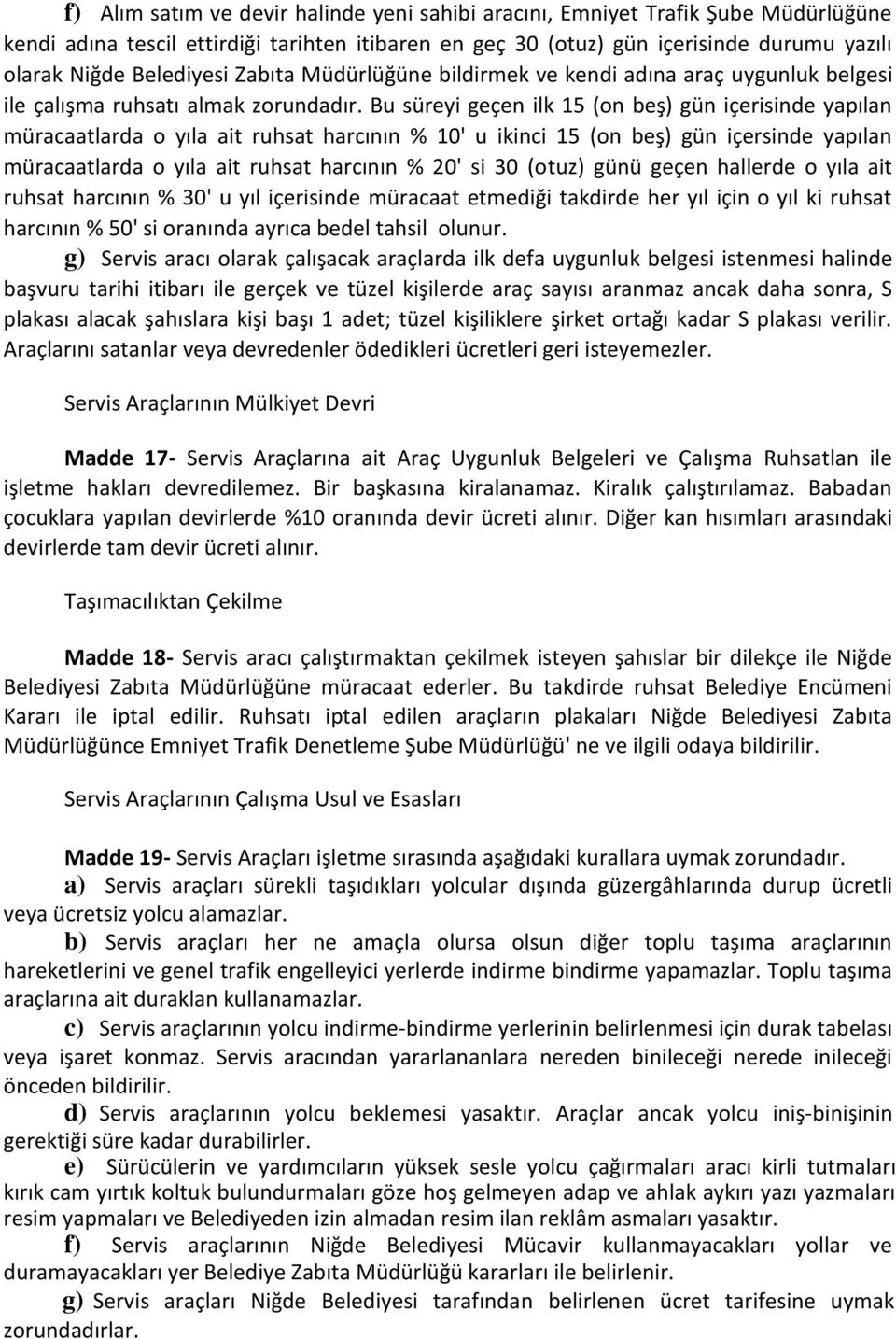 Bu süreyi geçen ilk 15 (on beş) gün içerisinde yapılan müracaatlarda o yıla ait ruhsat harcının % 10' u ikinci 15 (on beş) gün içersinde yapılan müracaatlarda o yıla ait ruhsat harcının % 20' si 30