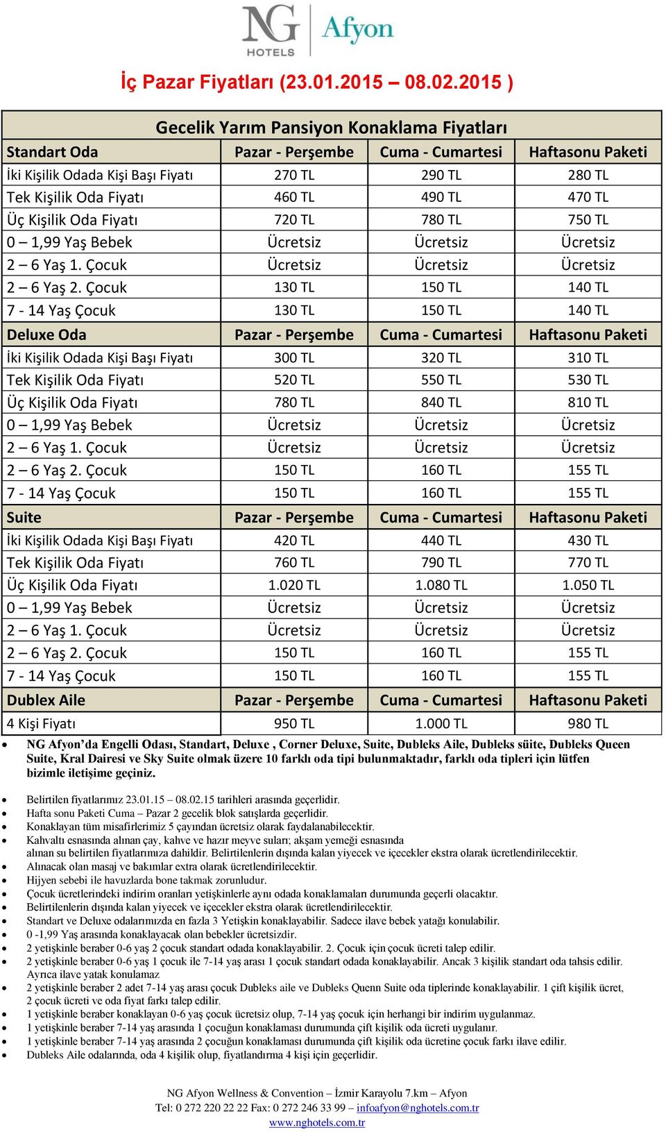 TL 490 TL 470 TL Üç Kişilik Oda Fiyatı 720 TL 780 TL 750 TL 0 1,99 Yaş Bebek Ücretsiz Ücretsiz Ücretsiz 2 6 Yaş 1. Çocuk Ücretsiz Ücretsiz Ücretsiz 2 6 Yaş 2.