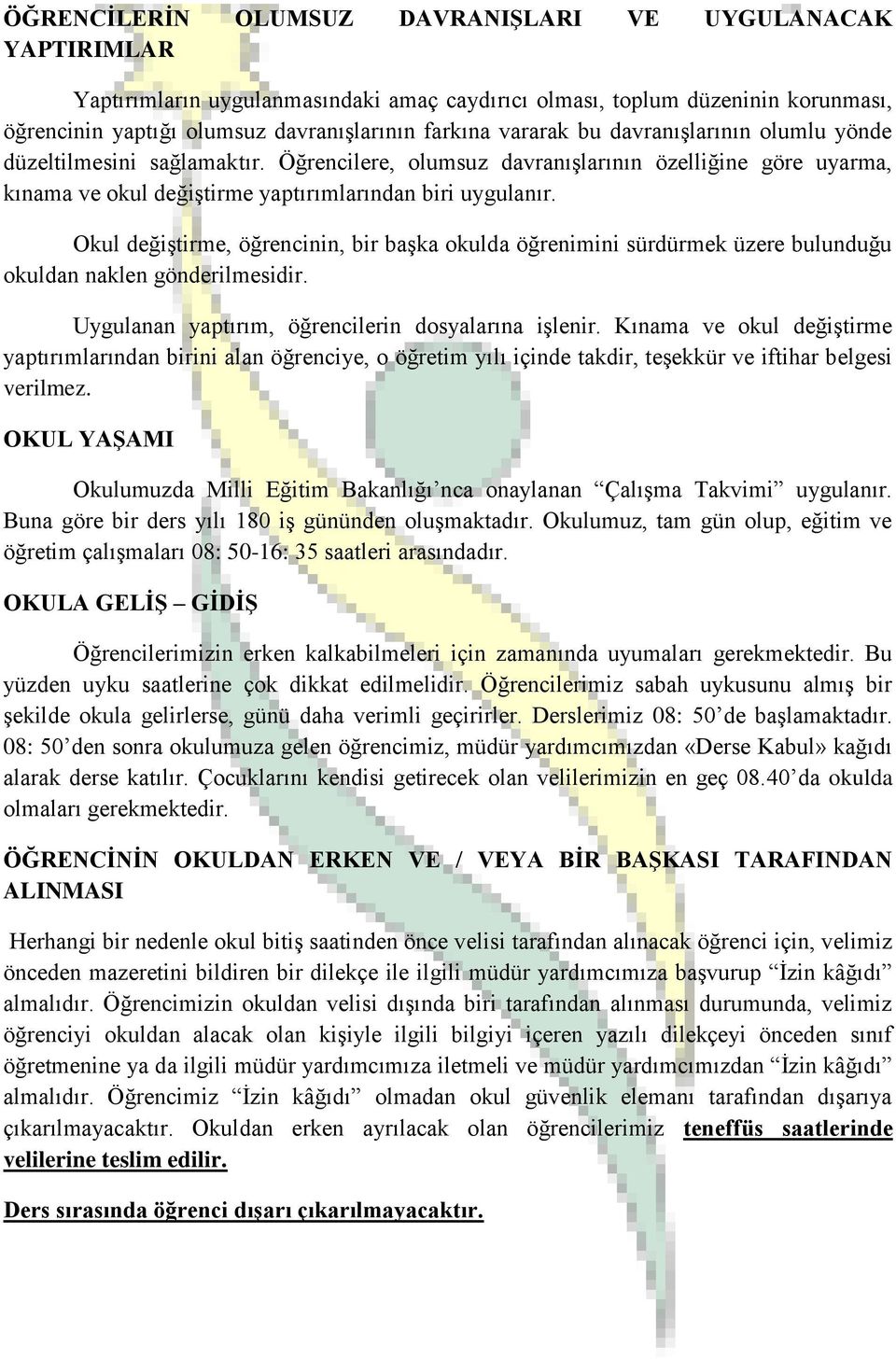 Okul değiştirme, öğrencinin, bir başka okulda öğrenimini sürdürmek üzere bulunduğu okuldan naklen gönderilmesidir. Uygulanan yaptırım, öğrencilerin dosyalarına işlenir.