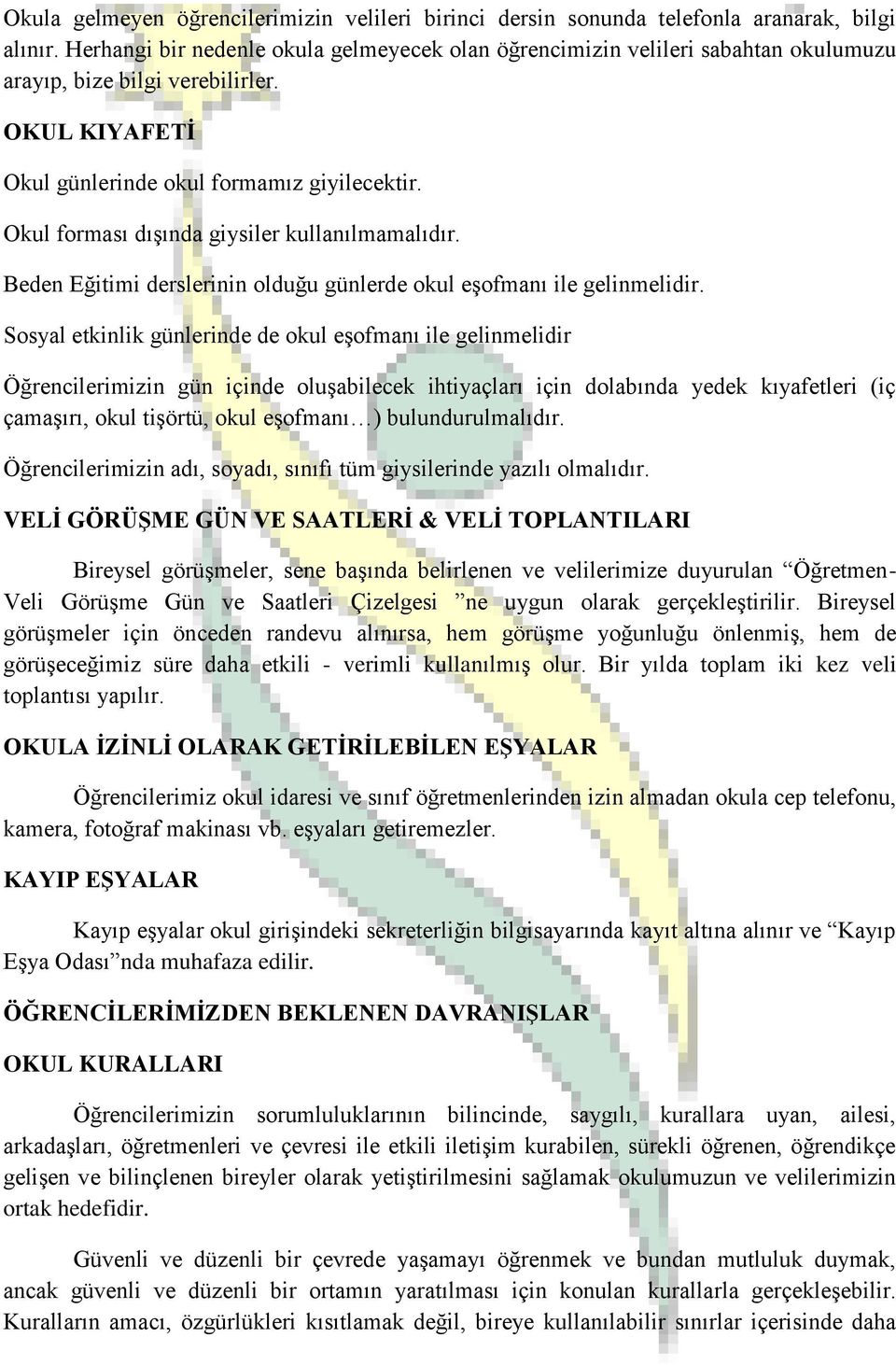 Okul forması dışında giysiler kullanılmamalıdır. Beden Eğitimi derslerinin olduğu günlerde okul eşofmanı ile gelinmelidir.