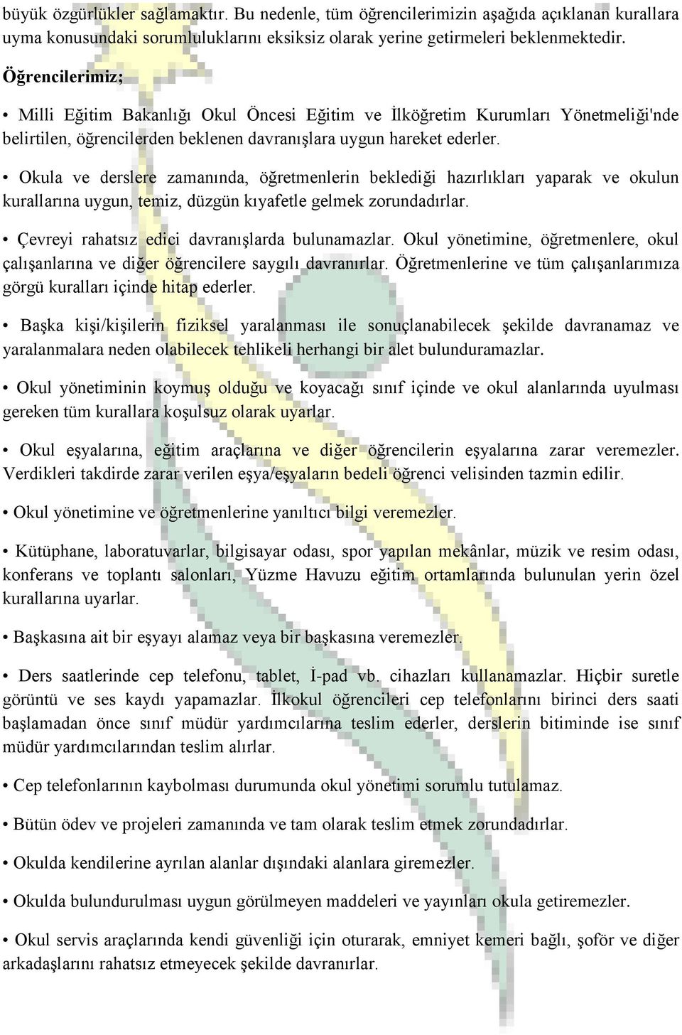 Okula ve derslere zamanında, öğretmenlerin beklediği hazırlıkları yaparak ve okulun kurallarına uygun, temiz, düzgün kıyafetle gelmek zorundadırlar. Çevreyi rahatsız edici davranışlarda bulunamazlar.