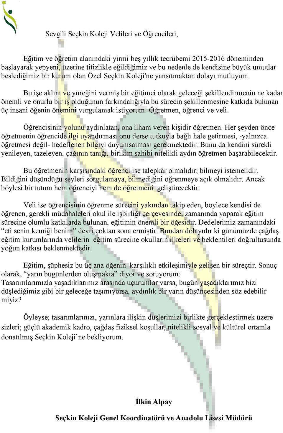 Bu işe aklını ve yüreğini vermiş bir eğitimci olarak geleceği şekillendirmenin ne kadar önemli ve onurlu bir iş olduğunun farkındalığıyla bu sürecin şekillenmesine katkıda bulunan üç insani öğenin