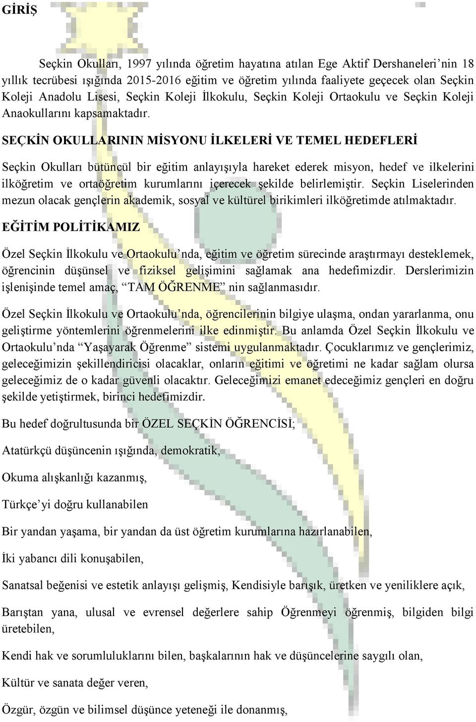 SEÇKİN OKULLARININ MİSYONU İLKELERİ VE TEMEL HEDEFLERİ Seçkin Okulları bütüncül bir eğitim anlayışıyla hareket ederek misyon, hedef ve ilkelerini ilköğretim ve ortaöğretim kurumlarını içerecek