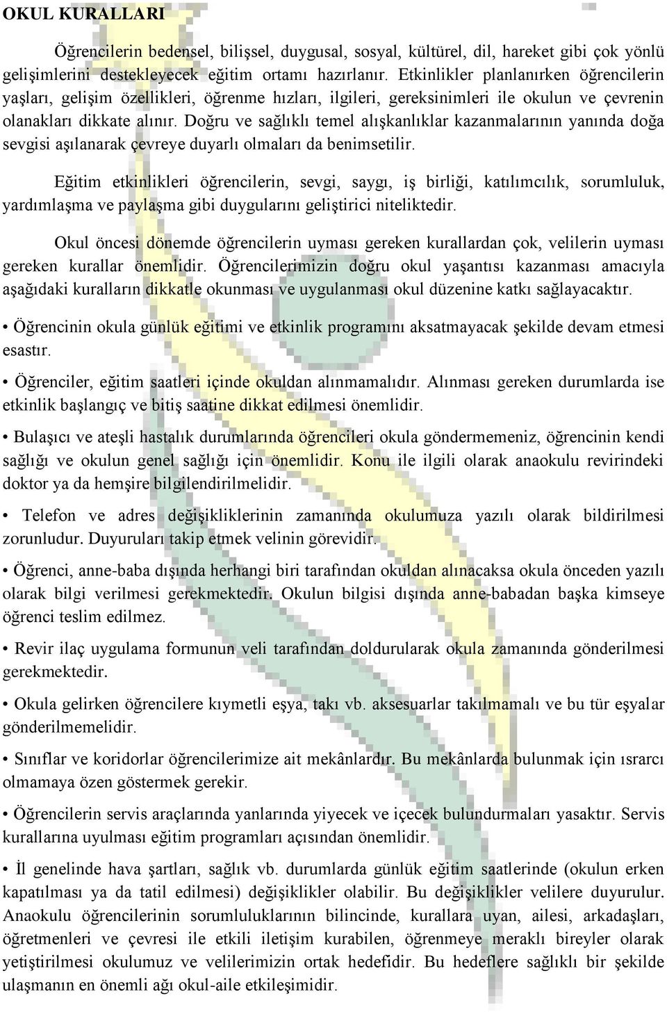 Doğru ve sağlıklı temel alışkanlıklar kazanmalarının yanında doğa sevgisi aşılanarak çevreye duyarlı olmaları da benimsetilir.