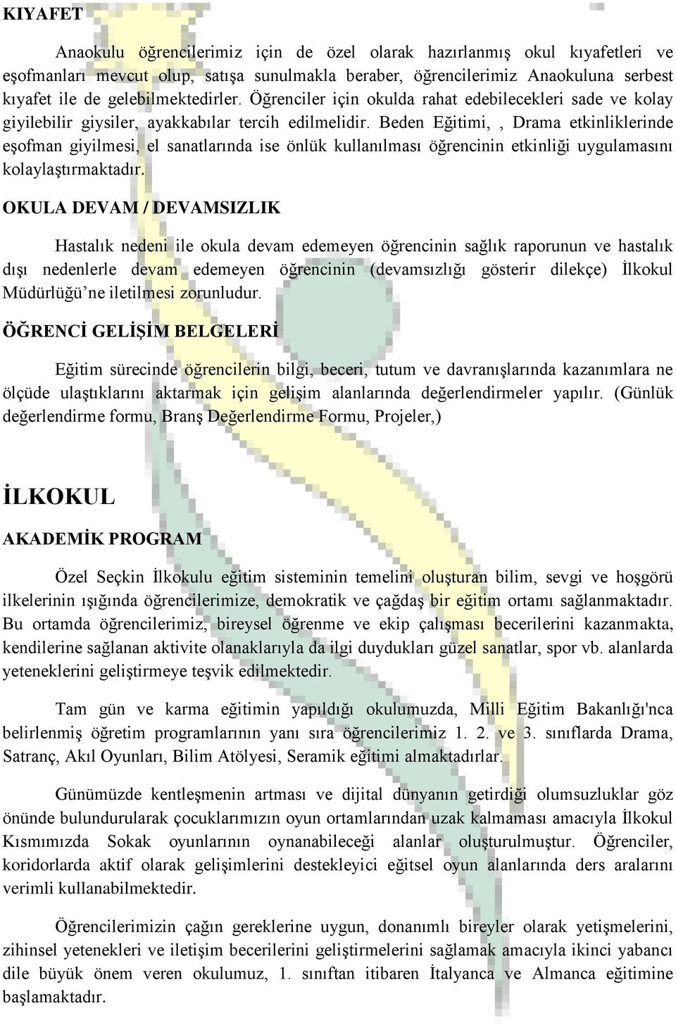 Beden Eğitimi,, Drama etkinliklerinde eşofman giyilmesi, el sanatlarında ise önlük kullanılması öğrencinin etkinliği uygulamasını kolaylaştırmaktadır.