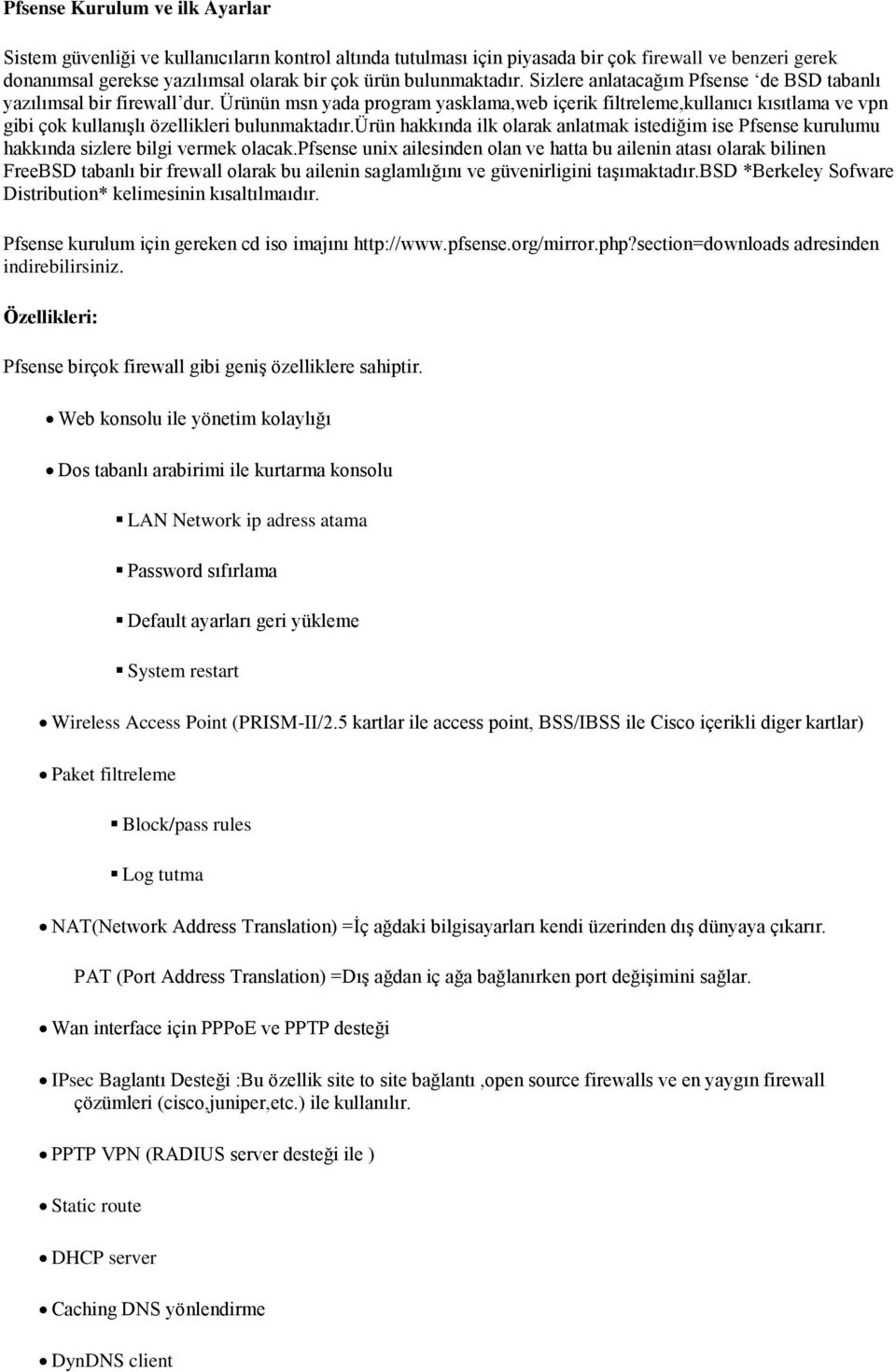 Ürünün msn yada program yasklama,web içerik filtreleme,kullanıcı kısıtlama ve vpn gibi çok kullanışlı özellikleri bulunmaktadır.