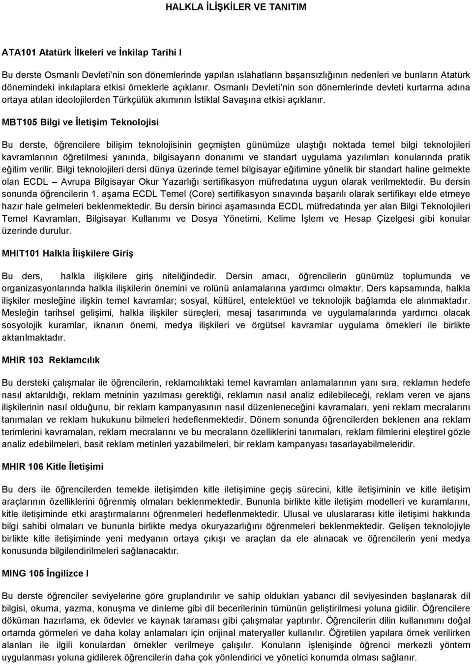 MBT105 Bilgi ve İletişim Teknolojisi Bu derste, öğrencilere bilişim teknolojisinin geçmişten günümüze ulaştığı noktada temel bilgi teknolojileri kavramlarının öğretilmesi yanında, bilgisayarın