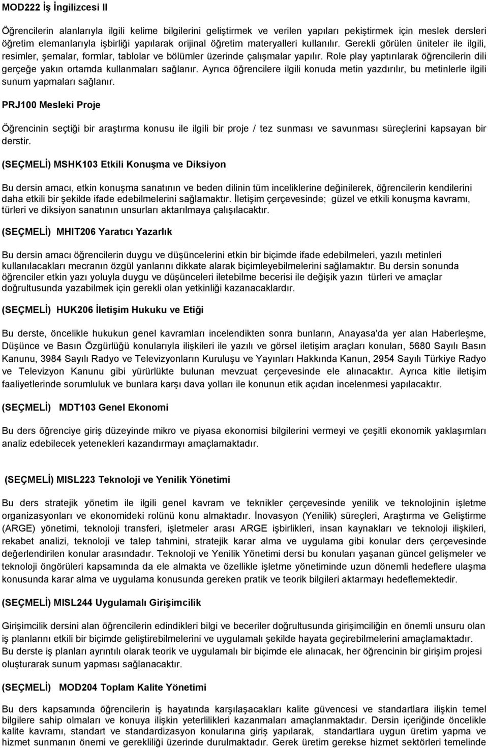 Role play yaptırılarak öğrencilerin dili gerçeğe yakın ortamda kullanmaları sağlanır. Ayrıca öğrencilere ilgili konuda metin yazdırılır, bu metinlerle ilgili sunum yapmaları sağlanır.